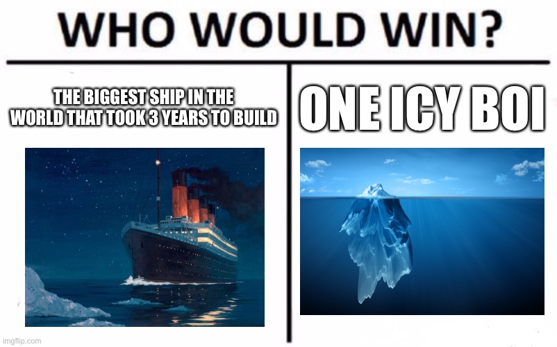Who Would Win? | THE BIGGEST SHIP IN THE WORLD THAT TOOK 3 YEARS TO BUILD; ONE ICY BOI | image tagged in memes,who would win | made w/ Imgflip meme maker