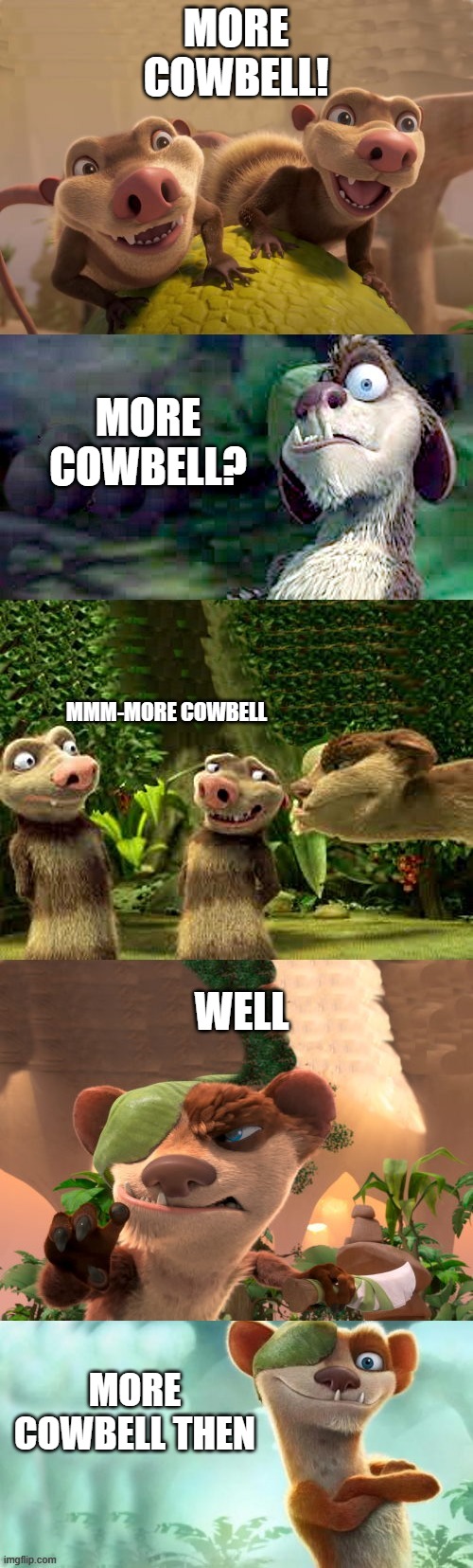MORE COWBELL! MORE COWBELL? MMM-MORE COWBELL WELL MORE COWBELL THEN | image tagged in buck and crash and eddie | made w/ Imgflip meme maker