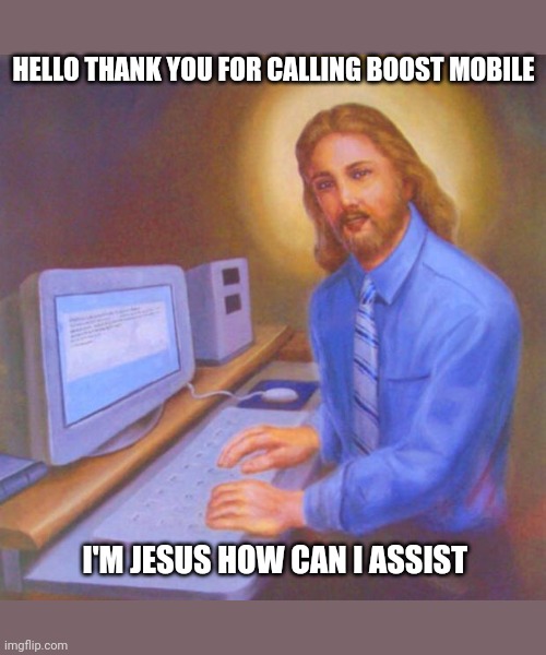 Computer Jesus | HELLO THANK YOU FOR CALLING BOOST MOBILE; I'M JESUS HOW CAN I ASSIST | image tagged in computer jesus | made w/ Imgflip meme maker