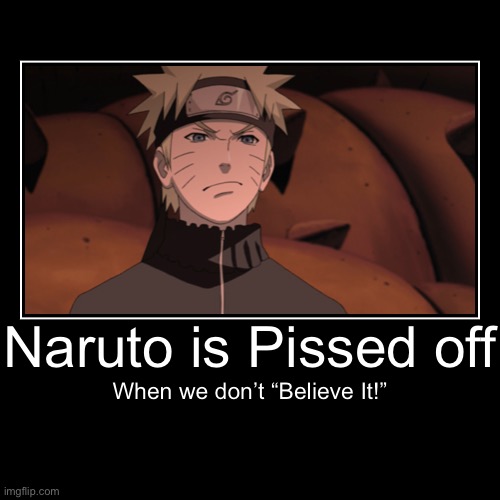 That moment when, Naruto fans don’t “Believe it!” | image tagged in demotivationals,memes,pissed off naruto,naruto shippuden,naruto,believe it | made w/ Imgflip demotivational maker