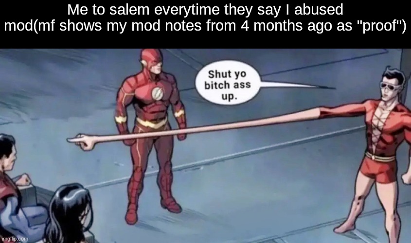 honestly needs to shut up man | Me to salem everytime they say I abused mod(mf shows my mod notes from 4 months ago as "proof") | image tagged in shut yo bitch ass up | made w/ Imgflip meme maker
