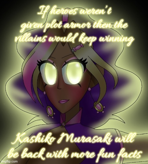 Kashiko Murasaki 3 | If heroes weren’t given plot armor then the villains would keep winning; Kashiko Murasaki will be back with more fun facts | image tagged in kashiko murasaki 3 | made w/ Imgflip meme maker