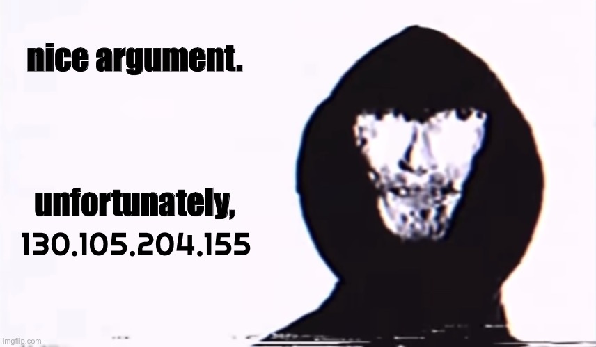 Nice argument unfortunately | nice argument.
 
 
 
unfortunately, 130.105.204.155 | image tagged in nice argument unfortunately | made w/ Imgflip meme maker