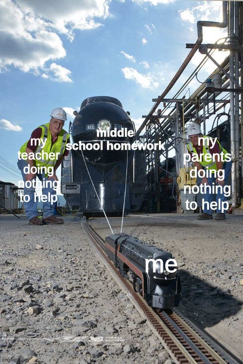 Small Train pulling a big train | my parents doing nothing to help; my teacher doing nothing to help; middle school homework; me | image tagged in small train pulling a big train | made w/ Imgflip meme maker