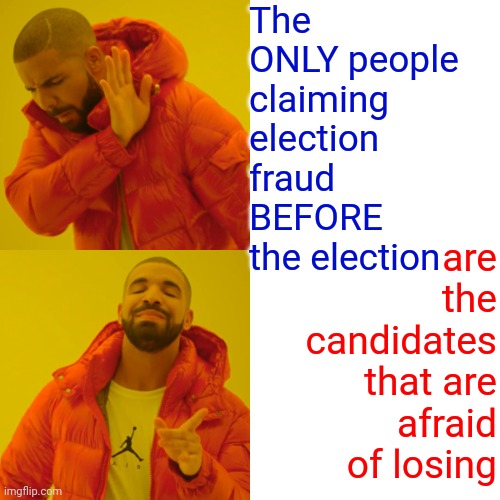 E V E R Y Vote Counts | The ONLY people claiming election fraud BEFORE the election; are the candidates
that are afraid
of losing | image tagged in memes,drake hotline bling,domestic terrorists,trumpublican christian nationalist terrorists,special kind of stupid,losers | made w/ Imgflip meme maker