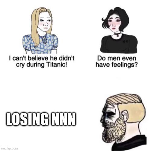 Chad crying | LOSING NNN | image tagged in chad crying,memes | made w/ Imgflip meme maker