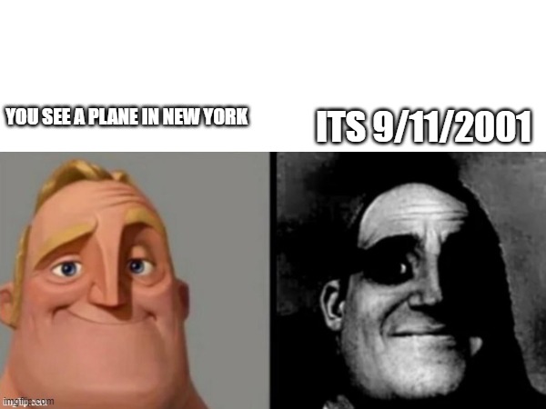 ITS 9/11/2001; YOU SEE A PLANE IN NEW YORK | image tagged in memes | made w/ Imgflip meme maker