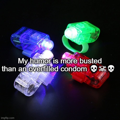 Finger Lights | My humor is more busted than an overfilled condom 💀☠💀 | image tagged in finger lights | made w/ Imgflip meme maker