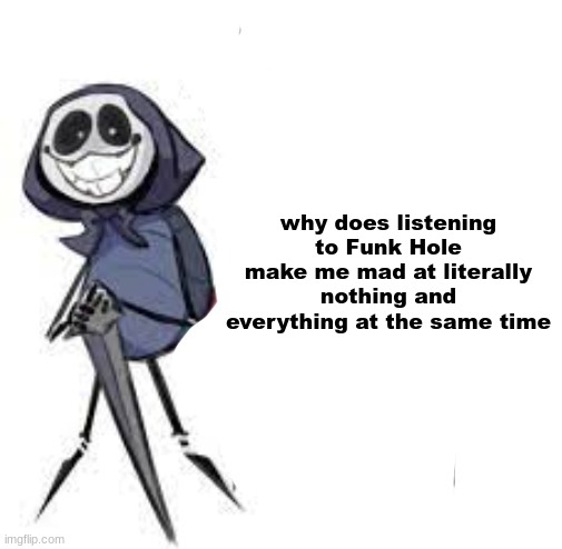 this is a legitimate question | why does listening to Funk Hole make me mad at literally nothing and everything at the same time | image tagged in quarrel | made w/ Imgflip meme maker