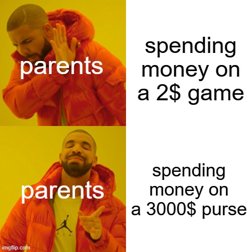 Drake Hotline Bling Meme | spending money on a 2$ game; parents; spending money on a 3000$ purse; parents | image tagged in memes,drake hotline bling | made w/ Imgflip meme maker