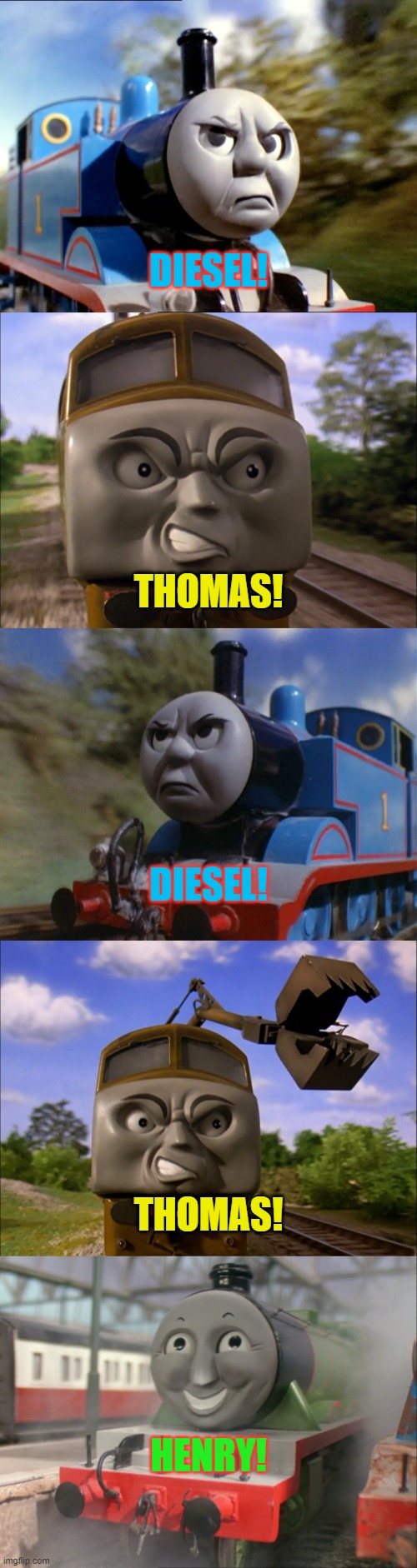 Diesel! Thomas! DIESEL! THOMAS! Henry! | DIESEL! THOMAS! DIESEL! THOMAS! HENRY! | image tagged in thomas the tank engine,diesel,trains | made w/ Imgflip meme maker