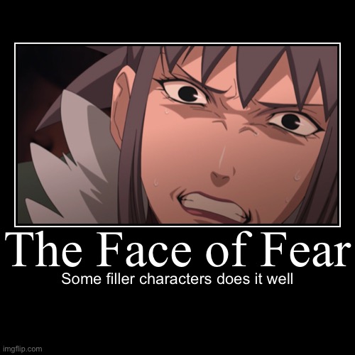 That moment when, you’re full of fear | image tagged in funny,demotivationals,fear,memes,guren,naruto shippuden | made w/ Imgflip demotivational maker