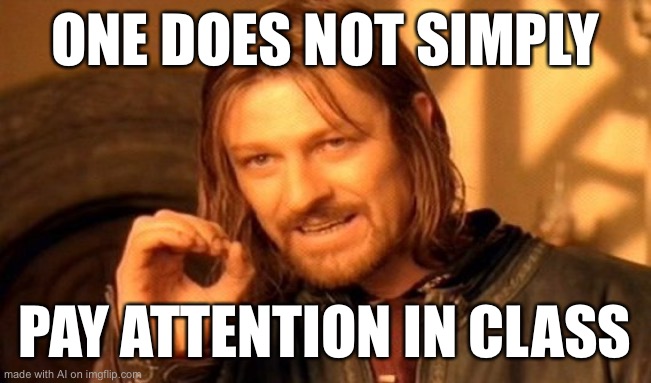 Ai meme | ONE DOES NOT SIMPLY; PAY ATTENTION IN CLASS | image tagged in memes,one does not simply,ai | made w/ Imgflip meme maker