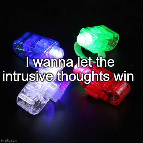 Finger Lights | I wanna let the intrusive thoughts win | image tagged in finger lights | made w/ Imgflip meme maker