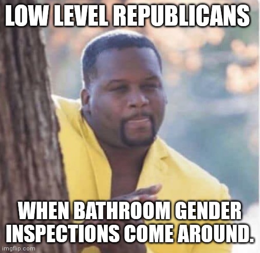 Licking lips | LOW LEVEL REPUBLICANS; WHEN BATHROOM GENDER INSPECTIONS COME AROUND. | image tagged in licking lips | made w/ Imgflip meme maker