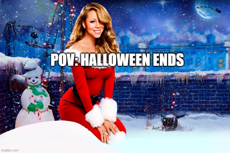 POV: November 1st | POV: HALLOWEEN ENDS | image tagged in halloween,christmas,memes,funny,christmas memes,mariah carey | made w/ Imgflip meme maker
