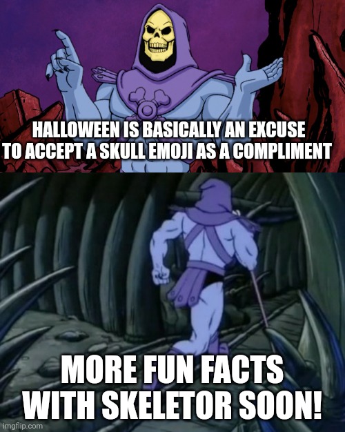 Skeletor until we meet again | HALLOWEEN IS BASICALLY AN EXCUSE TO ACCEPT A SKULL EMOJI AS A COMPLIMENT; MORE FUN FACTS WITH SKELETOR SOON! | image tagged in skeletor until we meet again,memes | made w/ Imgflip meme maker