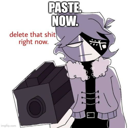 ruv delete this | PASTE.
NOW. | image tagged in ruv delete this | made w/ Imgflip meme maker