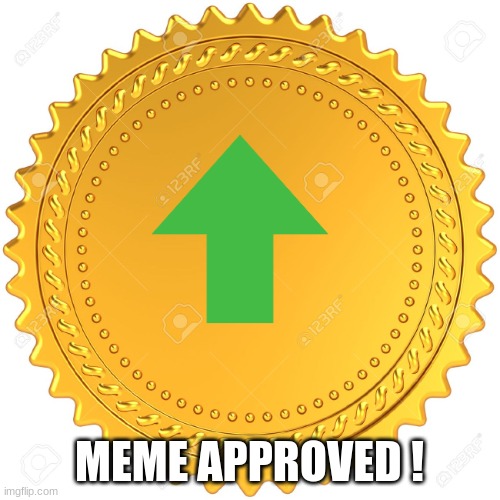 Seal of Approval  -  | MEME APPROVED ! | image tagged in seal of approval - | made w/ Imgflip meme maker