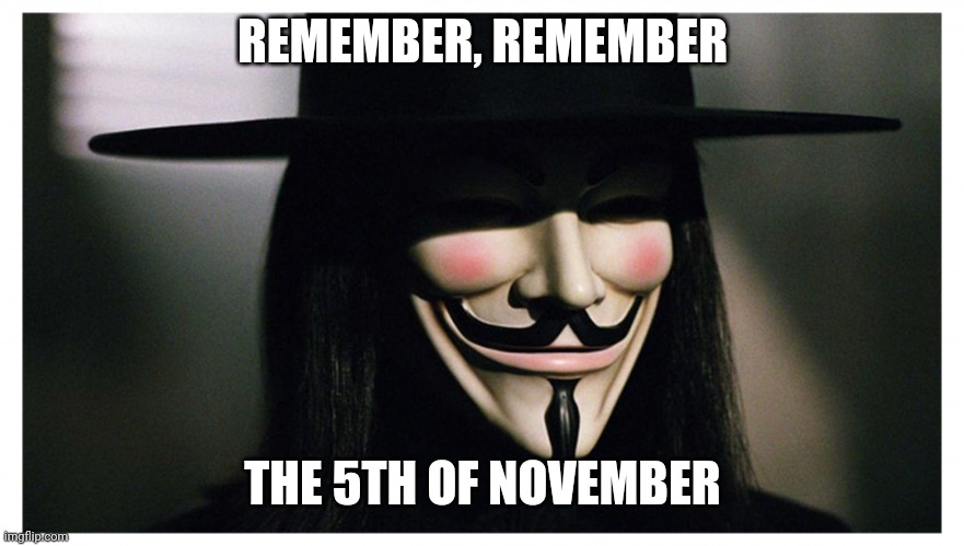 Guy Fawkes | REMEMBER, REMEMBER; THE 5TH OF NOVEMBER | image tagged in guy fawkes | made w/ Imgflip meme maker