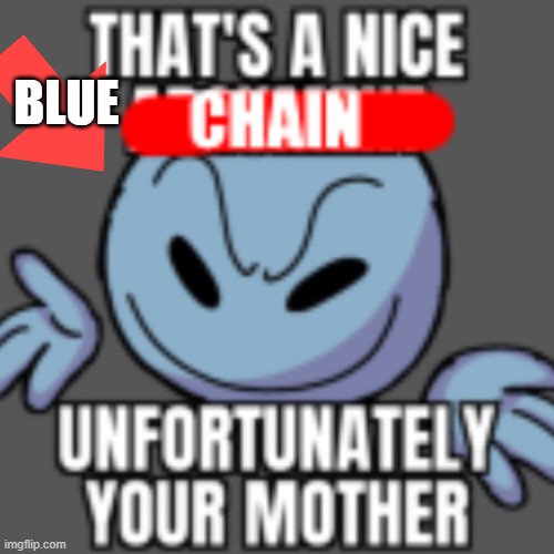 That’s a nice chain, unfortunately | BLUE | image tagged in that s a nice chain unfortunately | made w/ Imgflip meme maker