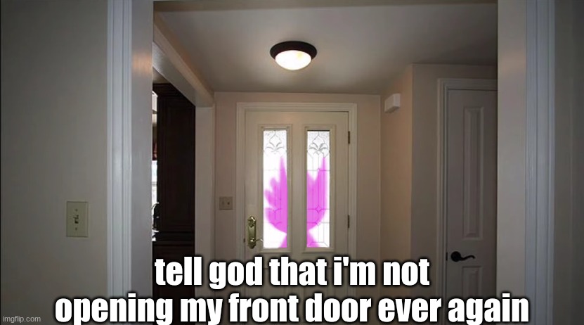 tell god that i'm not opening my front door ever again | made w/ Imgflip meme maker