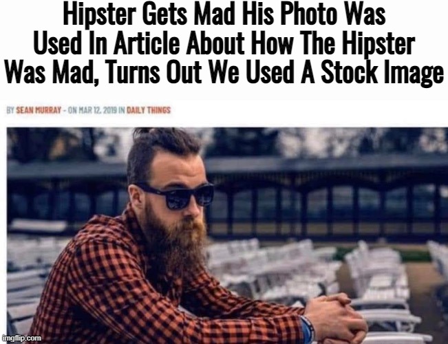 Hipster Gets Mad His Photo Was Used In Article About How The Hipster Was Mad, Turns Out We Used A Stock Image | made w/ Imgflip meme maker