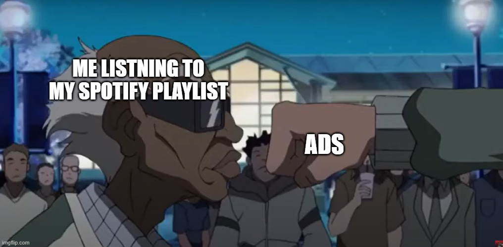 Boondock meme | ME LISTNING TO MY SPOTIFY PLAYLIST; ADS | image tagged in boondock meme | made w/ Imgflip meme maker