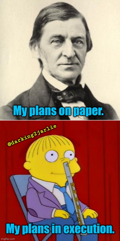 It worked on paper though. | My plans on paper. @darking2jarlie; My plans in execution. | image tagged in ralph waldo emerson,ralph wiggum,plans,sad,memes,funny meme | made w/ Imgflip meme maker