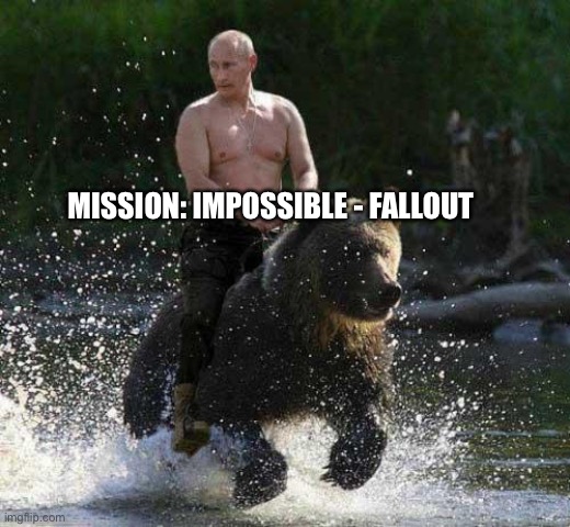Putin Thats Cute | MISSION: IMPOSSIBLE - FALLOUT | image tagged in putin thats cute | made w/ Imgflip meme maker