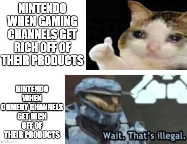 yeah but am i wrong | NINTENDO WHEN GAMING CHANNELS GET RICH OFF OF THEIR PRODUCTS; NINTENDO WHEN COMEDY CHANNELS GET RICH OFF OF THEIR PRODUCTS | image tagged in fax | made w/ Imgflip meme maker