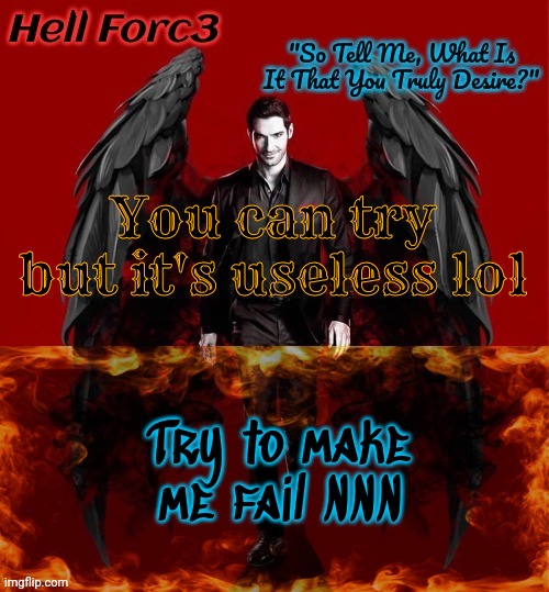 Hell Forc3 Announcement Template | You can try but it's useless lol; Try to make me fail NNN | image tagged in hell forc3 announcement template | made w/ Imgflip meme maker