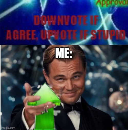 ME: | image tagged in upvote cheers | made w/ Imgflip meme maker