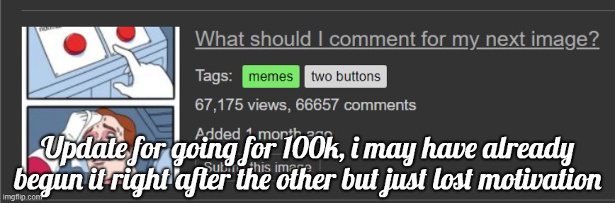 Should i release the image link beforehand? | Update for going for 100k, i may have already begun it right after the other but just lost motivation | image tagged in memes,funny,comments,100k,this will take forever | made w/ Imgflip meme maker