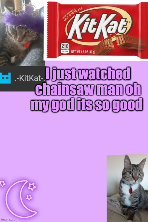 Kittys announcement template kitkat addition | I just watched chainsaw man oh my god its so good | image tagged in kittys announcement template kitkat addition | made w/ Imgflip meme maker