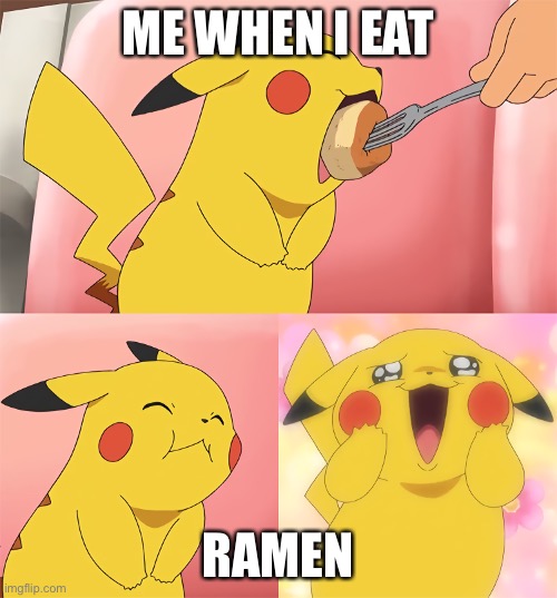 The taste of ramen | ME WHEN I EAT; RAMEN | image tagged in pikachu loves food,ramen,memes,pokemon,me when,pikachu | made w/ Imgflip meme maker