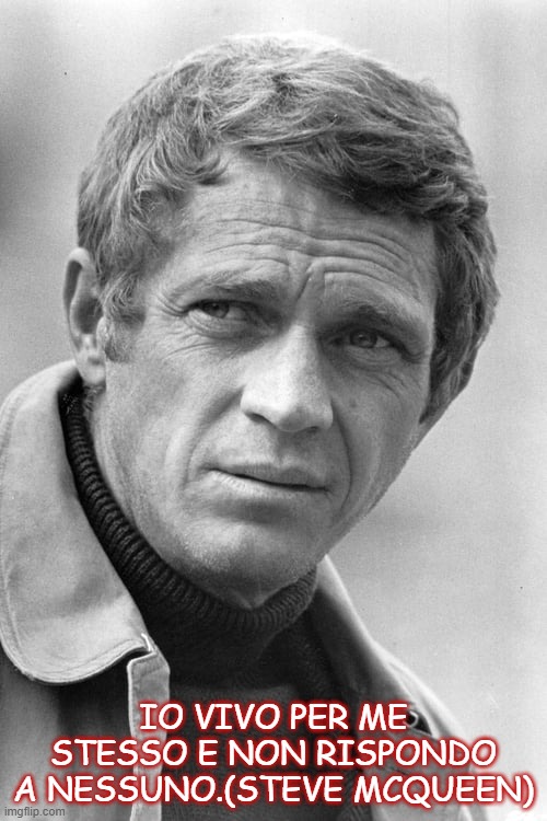 IO VIVO PER ME STESSO E NON RISPONDO A NESSUNO.(STEVE MCQUEEN) | made w/ Imgflip meme maker