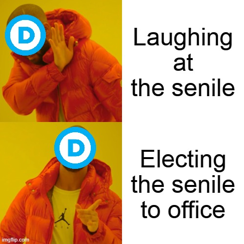 Drake Hotline Bling Meme | Laughing at the senile; Electing the senile to office | image tagged in memes,drake hotline bling | made w/ Imgflip meme maker