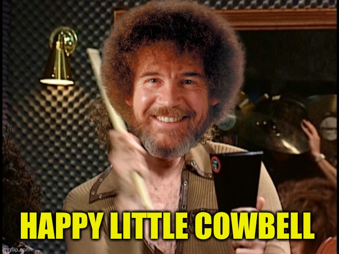 More Cowbell | HAPPY LITTLE COWBELL | image tagged in more cowbell | made w/ Imgflip meme maker