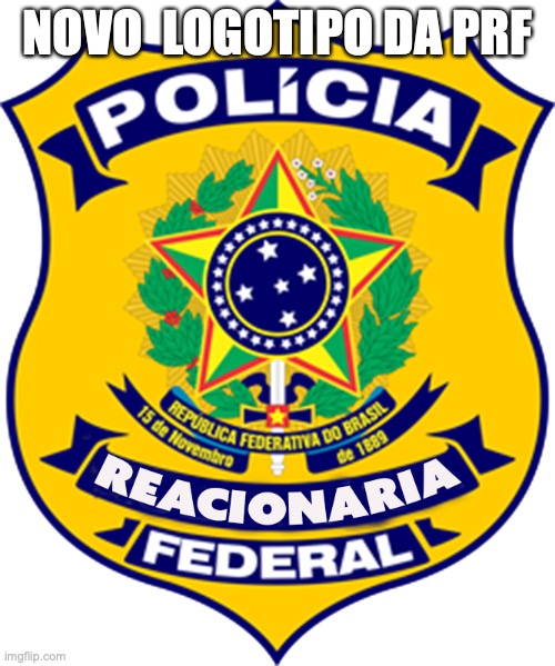 Policia rodoviaria federal | NOVO  LOGOTIPO DA PRF | image tagged in prf,policia rodoviaria,bolsonaro,direita,brasil,policia rodoviaria federal | made w/ Imgflip meme maker