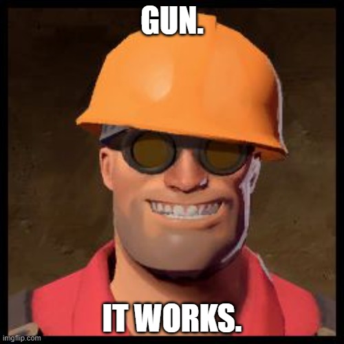 Engineer TF2 | GUN. IT WORKS. | image tagged in engineer tf2 | made w/ Imgflip meme maker