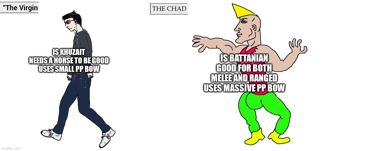 Virgin and Chad | IS KHUZAIT
NEEDS A HORSE TO BE GOOD
USES SMALL PP BOW; IS BATTANIAN
GOOD FOR BOTH MELEE AND RANGED
USES MASSIVE PP BOW | image tagged in virgin and chad | made w/ Imgflip meme maker