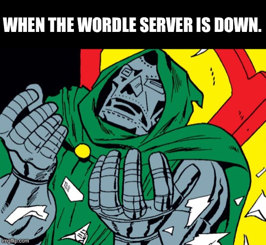 When the Wordle server is down. | WHEN THE WORDLE SERVER IS DOWN. | image tagged in doctor doom first world problems | made w/ Imgflip meme maker