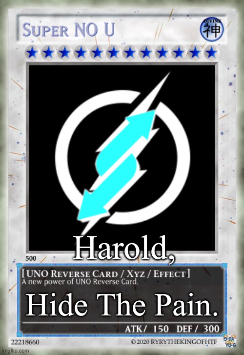 Super NO U UNO Reverse Card | Harold, Hide The Pain. | image tagged in super no u uno reverse card | made w/ Imgflip meme maker