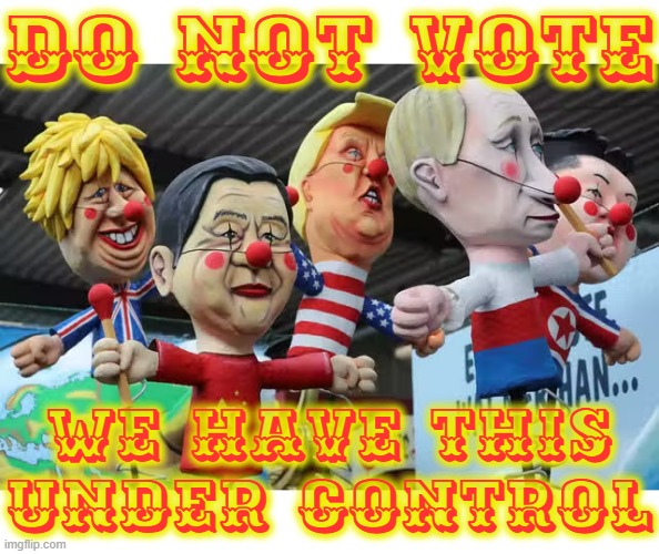 DO NOT VOTE | DO NOT VOTE; WE HAVE THIS UNDER CONTROL | image tagged in do not vote,we have this under control,election,vote,democracy,world politics | made w/ Imgflip meme maker