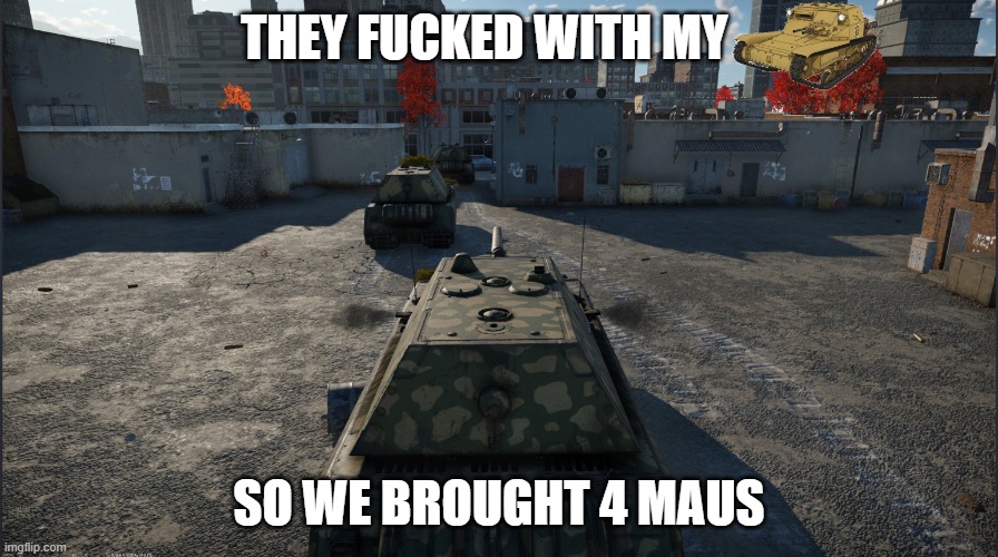 Dont touch my l3 | THEY FUCKED WITH MY; SO WE BROUGHT 4 MAUS | image tagged in war thunder,maus,l3,ratio,bozo | made w/ Imgflip meme maker