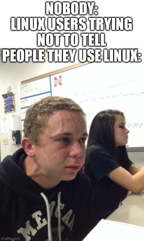 Boy holding his breath | NOBODY:
LINUX USERS TRYING NOT TO TELL PEOPLE THEY USE LINUX: | image tagged in boy holding his breath | made w/ Imgflip meme maker