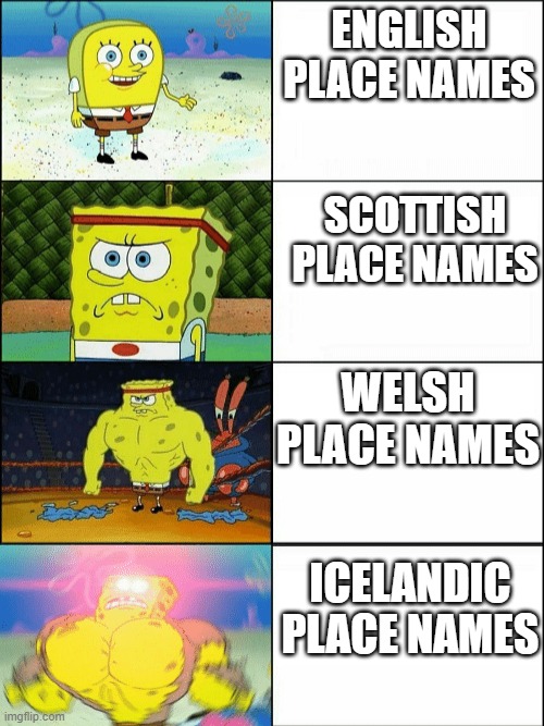 Eyjafjallajökull | ENGLISH PLACE NAMES; SCOTTISH PLACE NAMES; WELSH PLACE NAMES; ICELANDIC PLACE NAMES | image tagged in increasingly buff spongebob,spongebob,england,scotland,wales,iceland | made w/ Imgflip meme maker