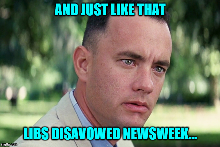 And Just Like That Meme | AND JUST LIKE THAT LIBS DISAVOWED NEWSWEEK... | image tagged in memes,and just like that | made w/ Imgflip meme maker