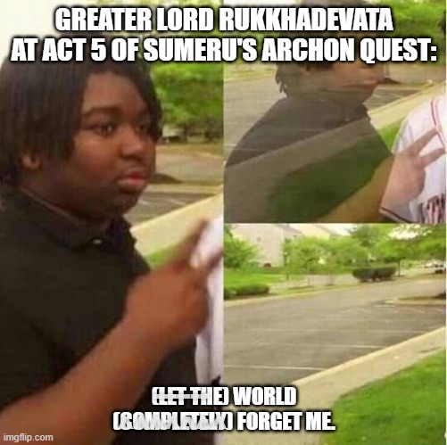 The fate of Rukkhadevata | GREATER LORD RUKKHADEVATA AT ACT 5 OF SUMERU'S ARCHON QUEST:; (LET THE) WORLD (COMPLETELY) FORGET ME. ------
   ^^^^^^^ | image tagged in disappearing,genshin impact,genshin | made w/ Imgflip meme maker